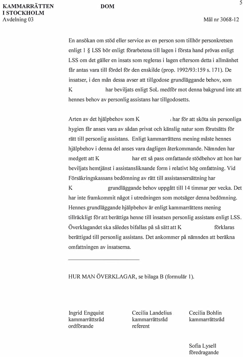 De insatser, i den mån dessa avser att tillgodose grundläggande behov, som har beviljats enligt SoL medför mot denna bakgrund inte att hennes behov av personlig assistans har tillgodosetts.