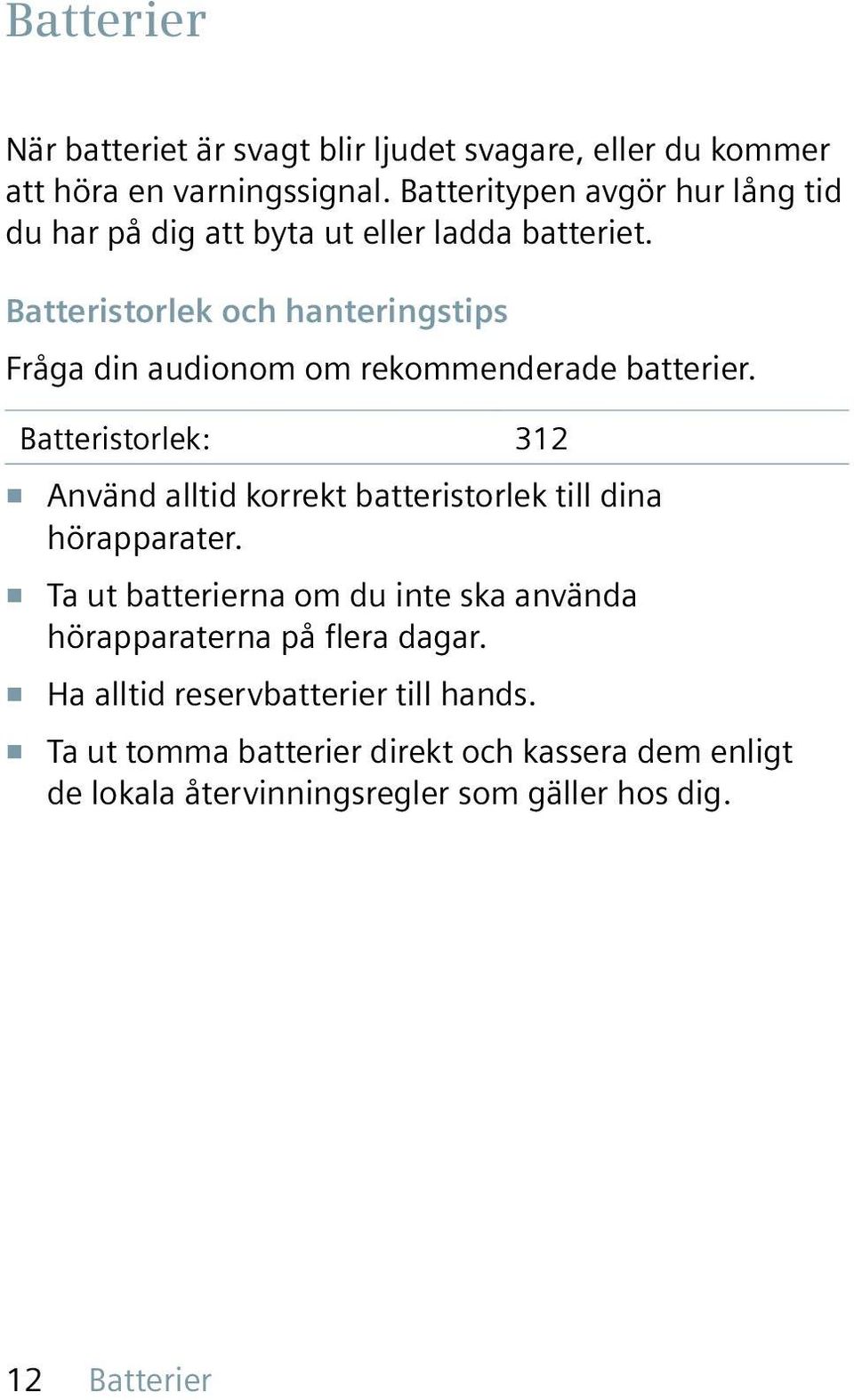 Batteristorlek och hanteringstips Fråga din audionom om rekommenderade batterier.