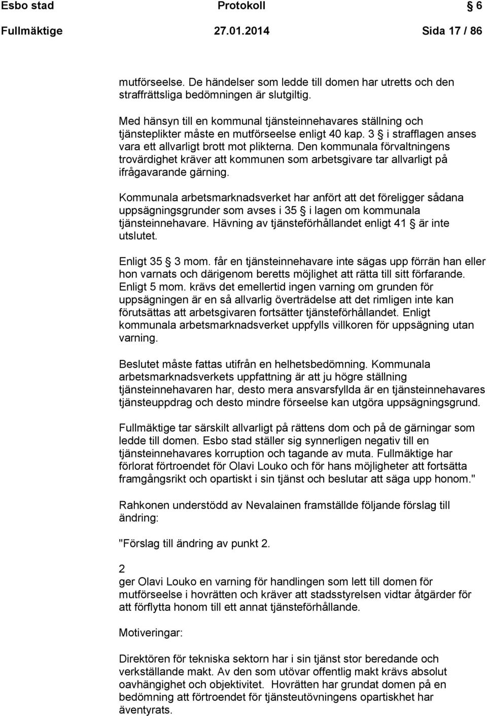 Den kommunala förvaltningens trovärdighet kräver att kommunen som arbetsgivare tar allvarligt på ifrågavarande gärning.