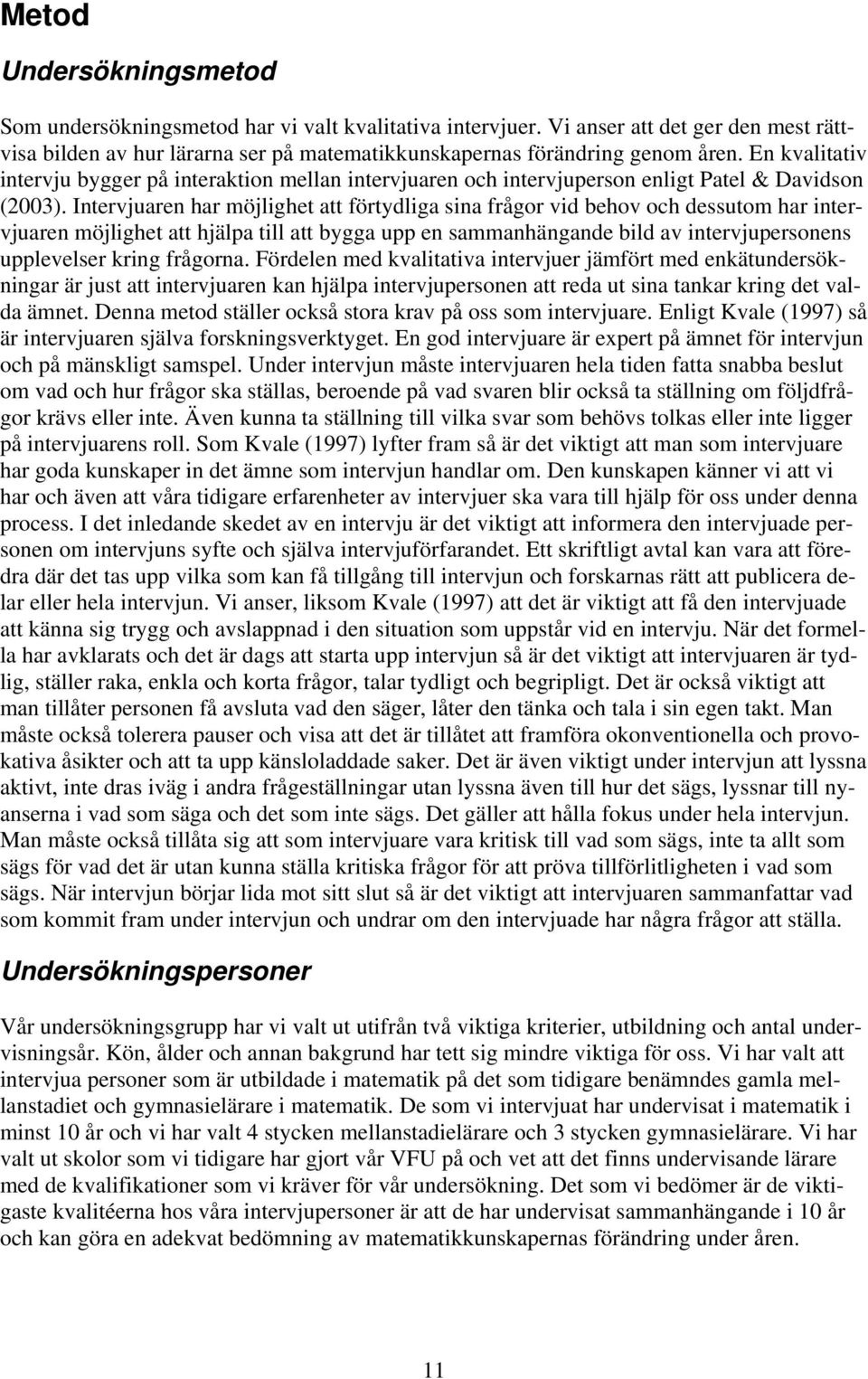 Intervjuaren har möjlighet att förtydliga sina frågor vid behov och dessutom har intervjuaren möjlighet att hjälpa till att bygga upp en sammanhängande bild av intervjupersonens upplevelser kring