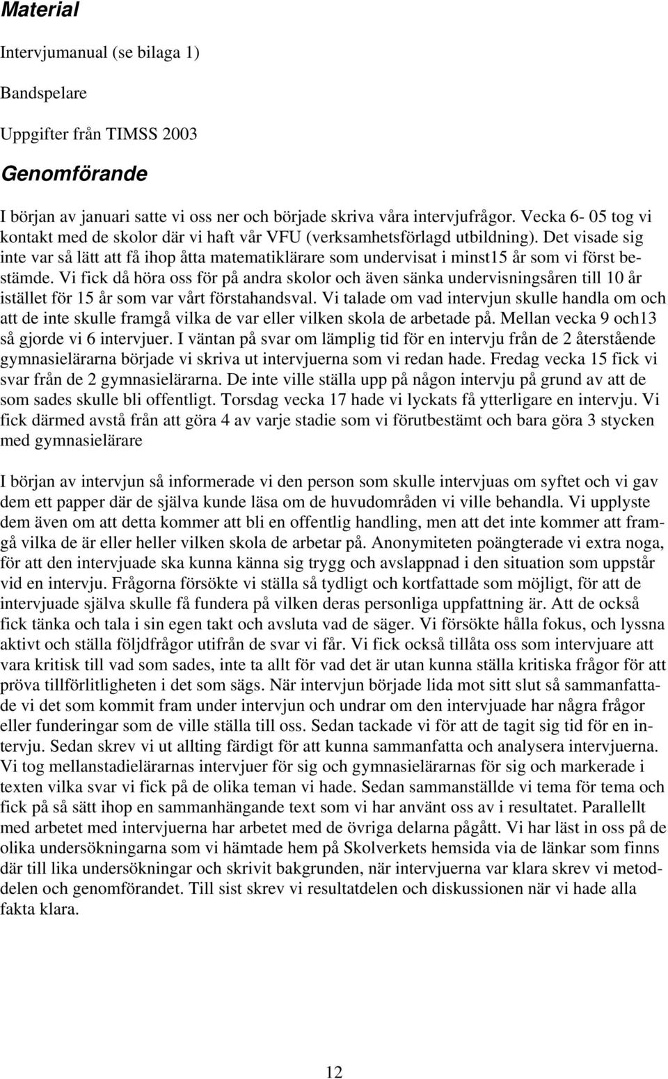 Det visade sig inte var så lätt att få ihop åtta matematiklärare som undervisat i minst15 år som vi först bestämde.