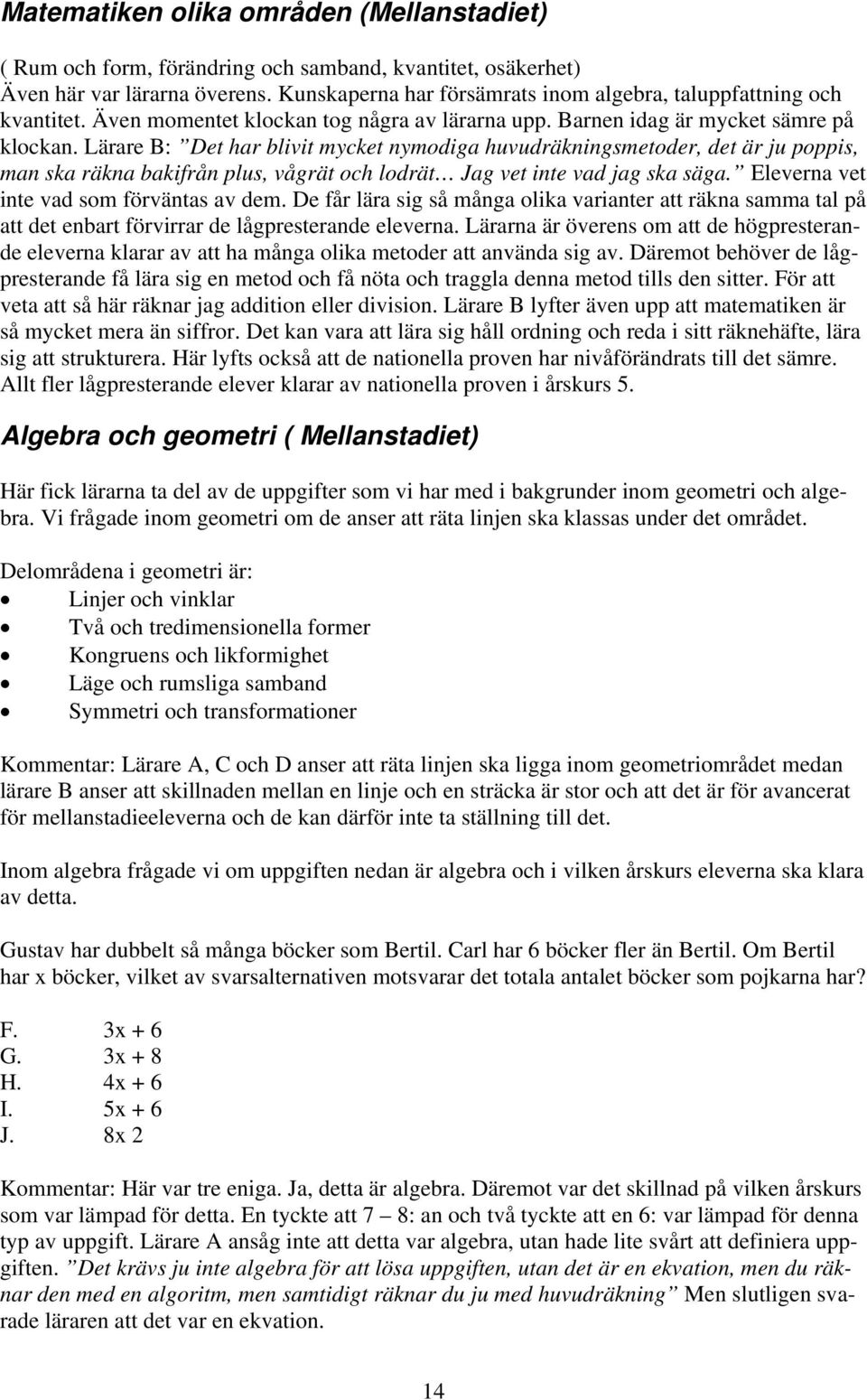 Lärare B: Det har blivit mycket nymodiga huvudräkningsmetoder, det är ju poppis, man ska räkna bakifrån plus, vågrät och lodrät Jag vet inte vad jag ska säga.