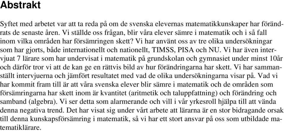 Vi har använt oss av tre olika undersökningar som har gjorts, både internationellt och nationellt, TIMSS, PISA och NU.