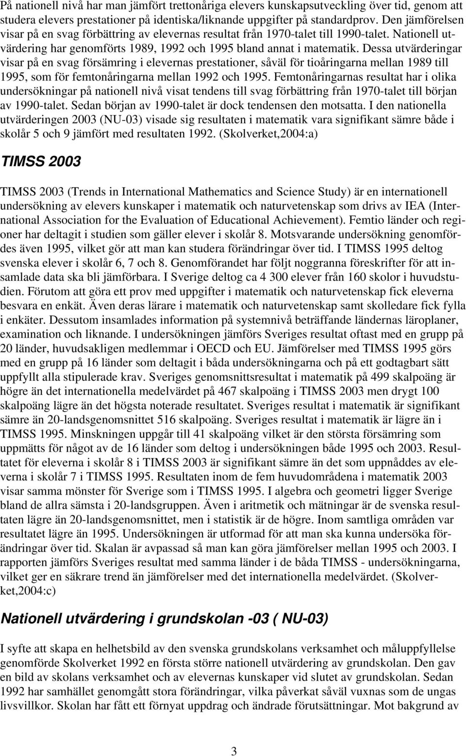 Dessa utvärderingar visar på en svag försämring i elevernas prestationer, såväl för tioåringarna mellan 1989 till 1995, som för femtonåringarna mellan 1992 och 1995.