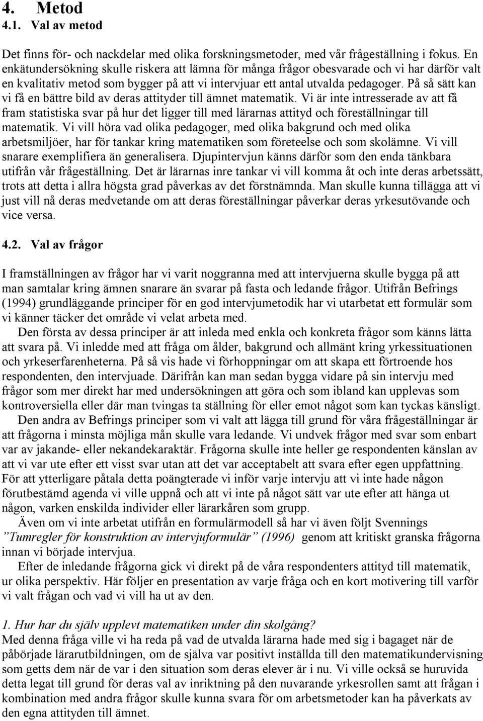På så sätt kan vi få en bättre bild av deras attityder till ämnet matematik.