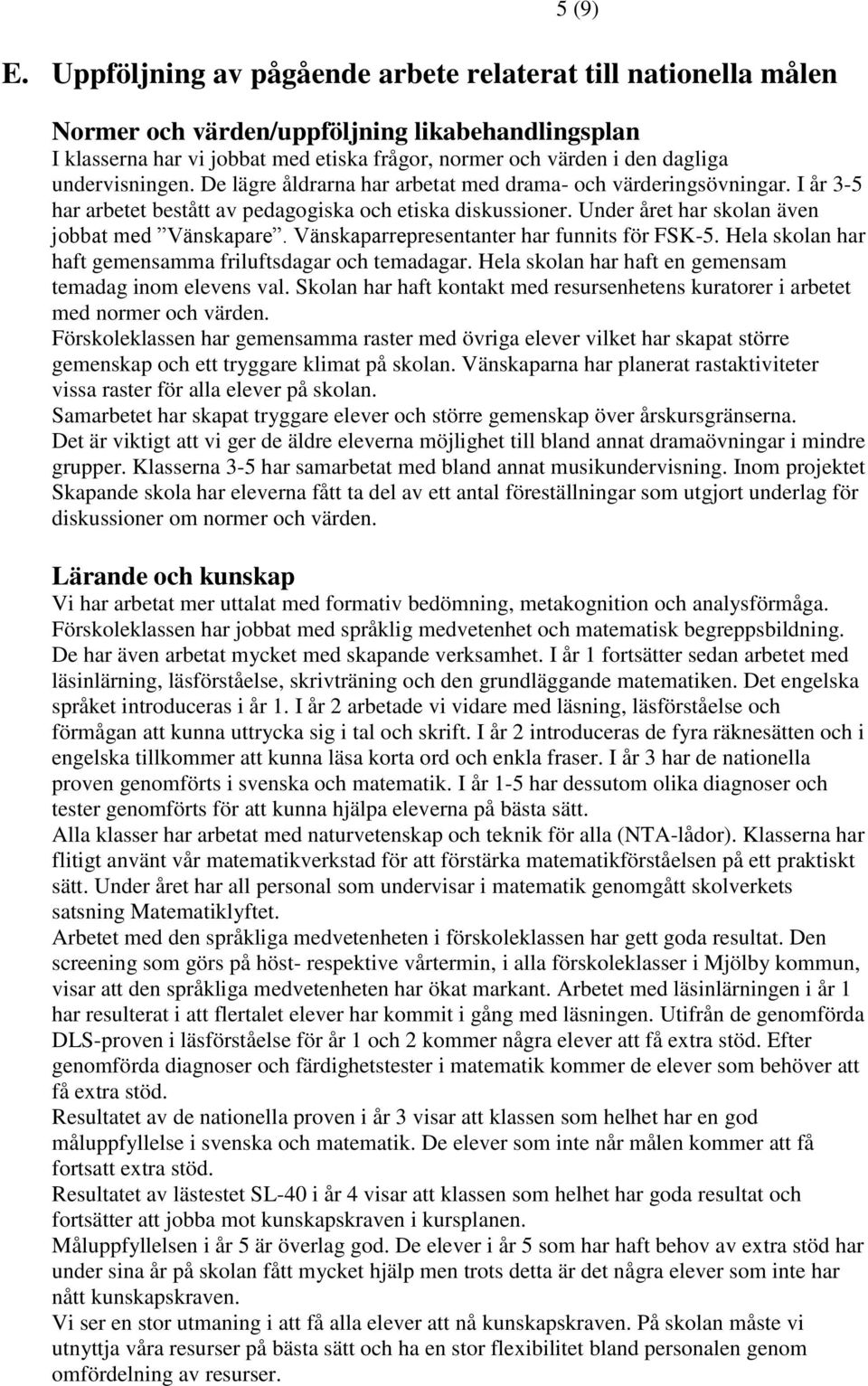 undervisningen. De lägre åldrarna har arbetat med drama- och värderingsövningar. I år 3-5 har arbetet bestått av pedagogiska och etiska diskussioner. Under året har skolan även jobbat med Vänskapare.