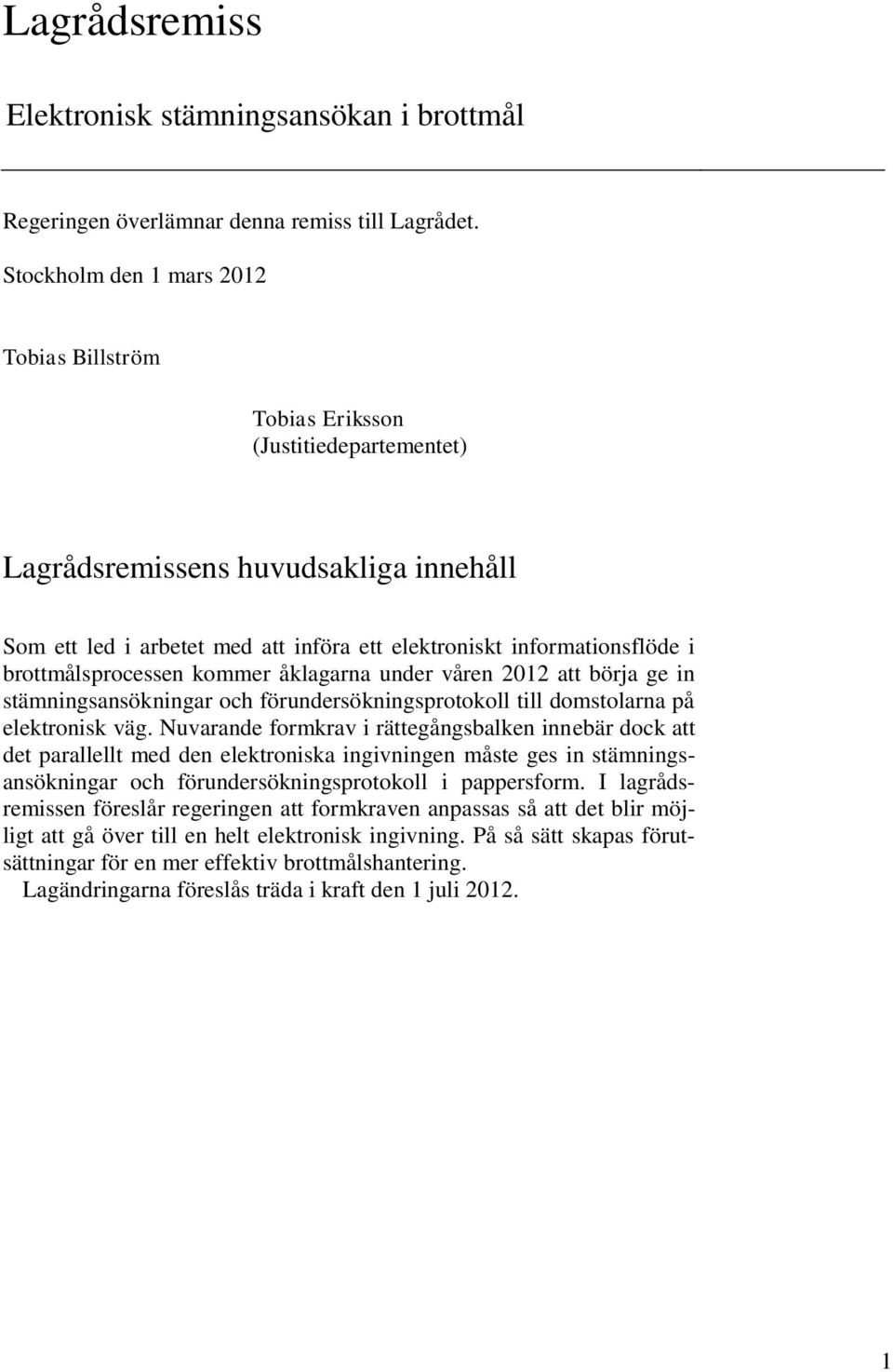 brottmålsprocessen kommer åklagarna under våren 2012 att börja ge in stämningsansökningar och förundersökningsprotokoll till domstolarna på elektronisk väg.