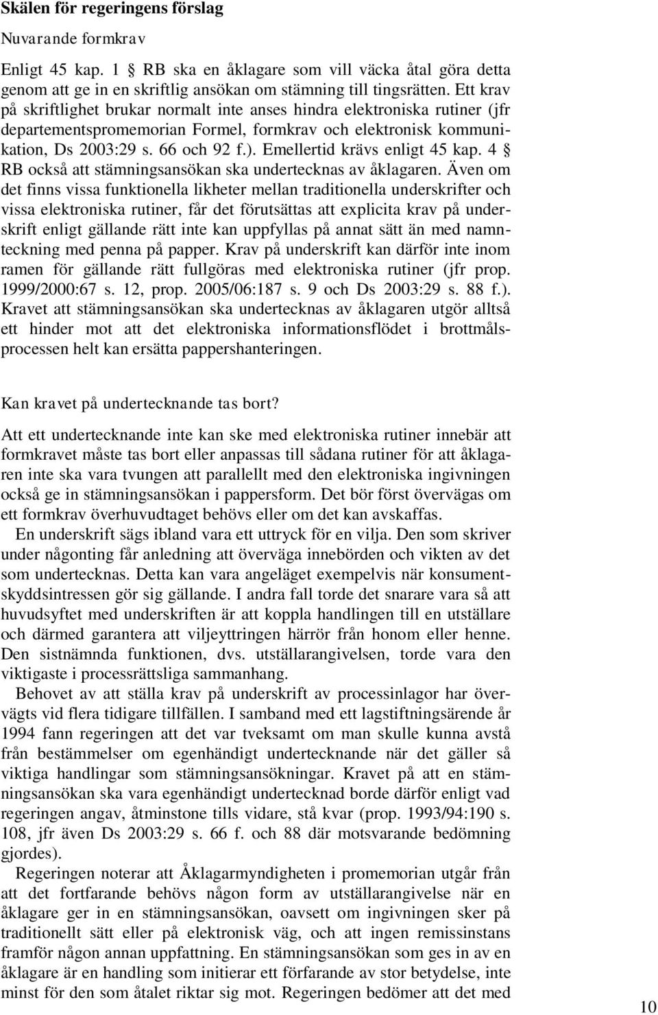 Emellertid krävs enligt 45 kap. 4 RB också att stämningsansökan ska undertecknas av åklagaren.