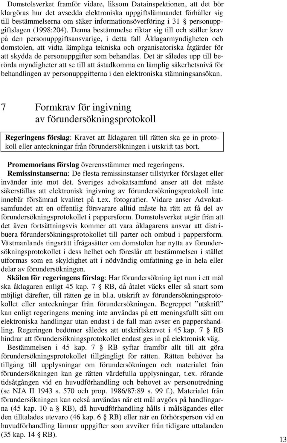 Denna bestämmelse riktar sig till och ställer krav på den personuppgiftsansvarige, i detta fall Åklagarmyndigheten och domstolen, att vidta lämpliga tekniska och organisatoriska åtgärder för att