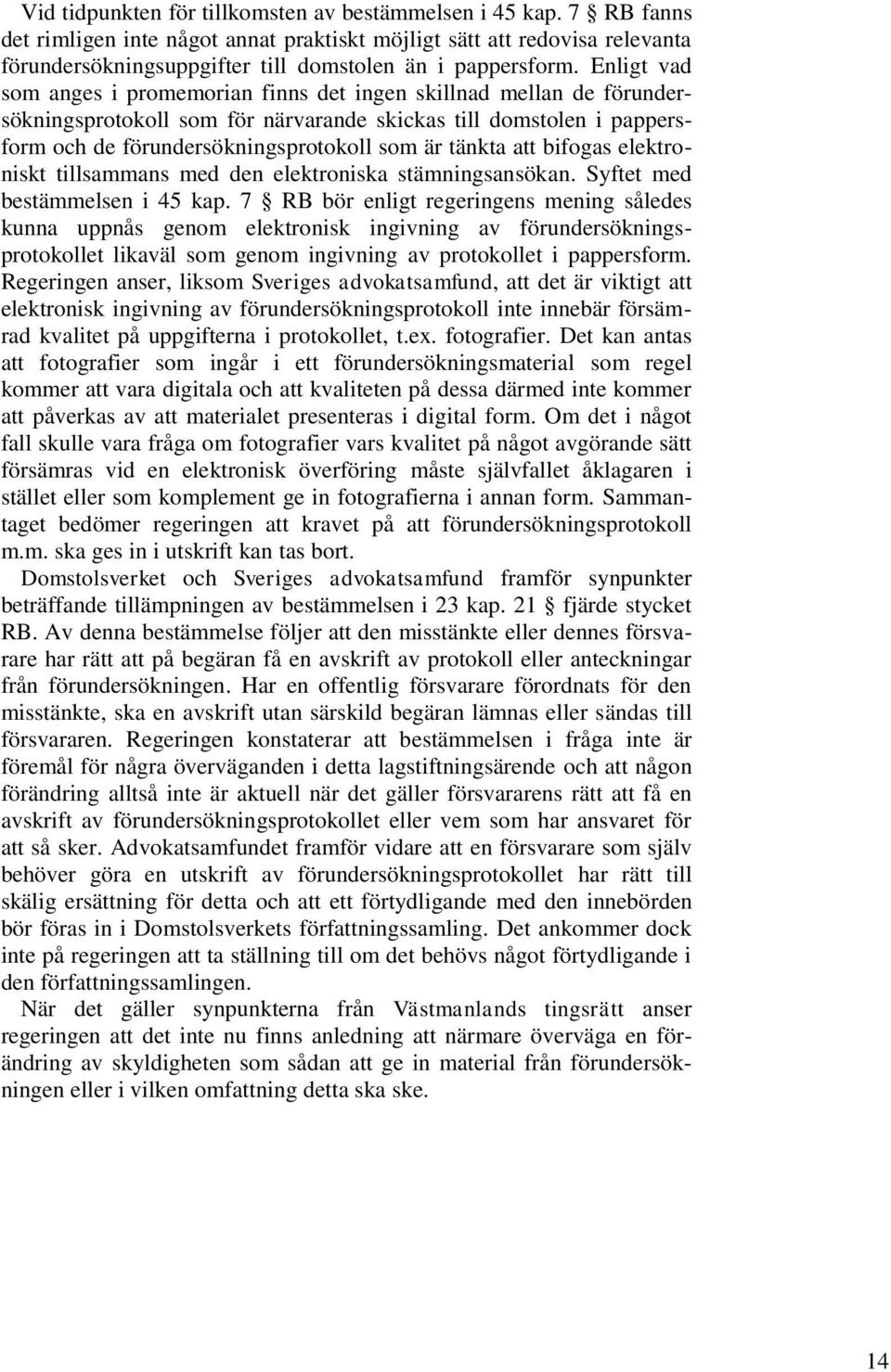 Enligt vad som anges i promemorian finns det ingen skillnad mellan de förundersökningsprotokoll som för närvarande skickas till domstolen i pappersform och de förundersökningsprotokoll som är tänkta