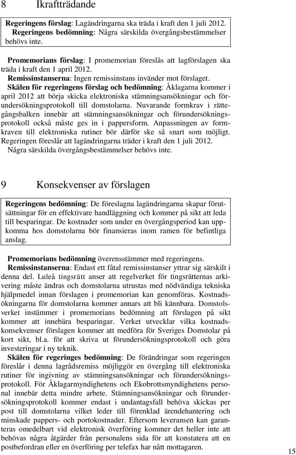 Skälen för regeringens förslag och bedömning: Åklagarna kommer i april 2012 att börja skicka elektroniska stämningsansökningar och förundersökningsprotokoll till domstolarna.