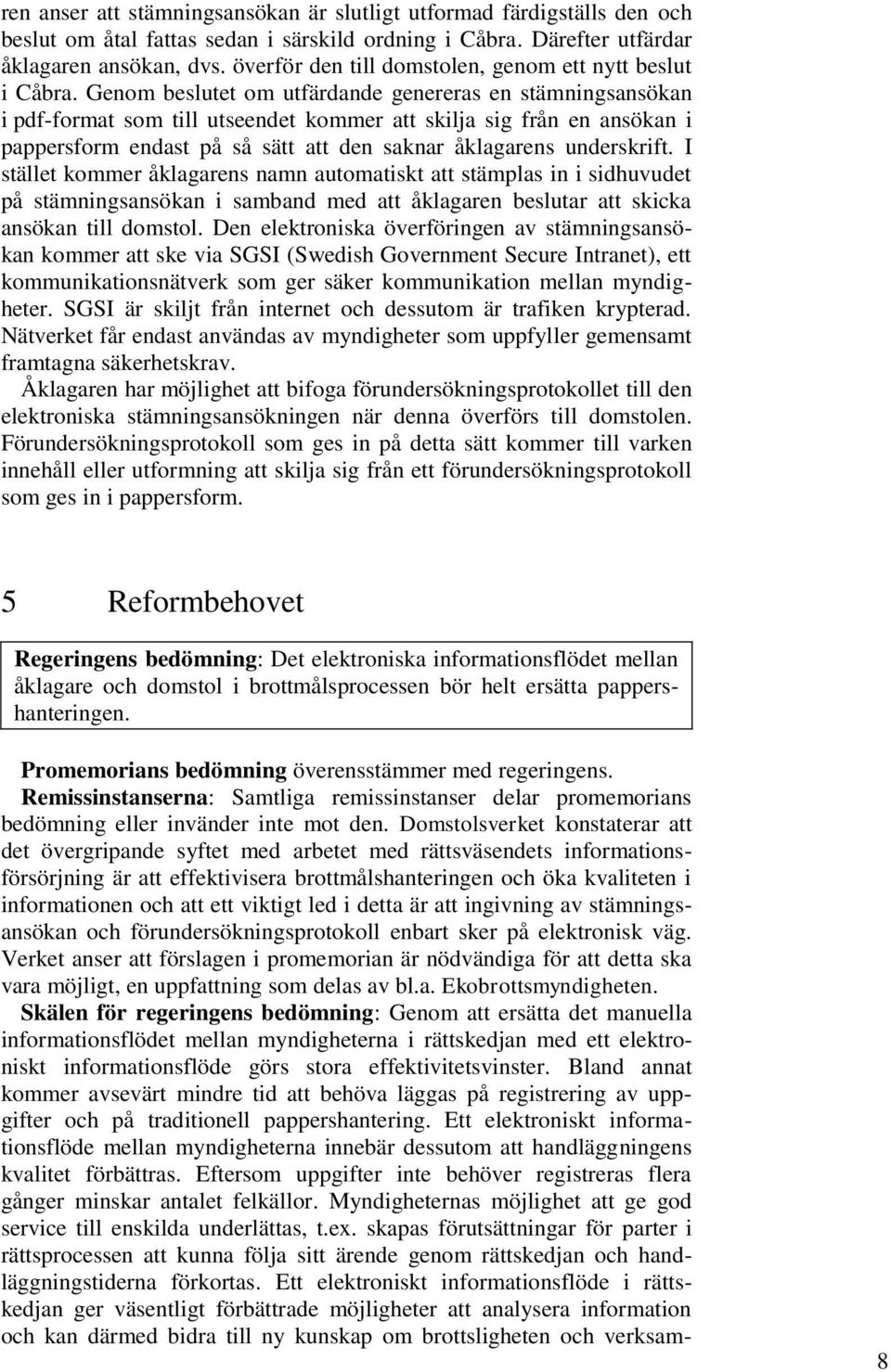 Genom beslutet om utfärdande genereras en stämningsansökan i pdf-format som till utseendet kommer att skilja sig från en ansökan i pappersform endast på så sätt att den saknar åklagarens underskrift.