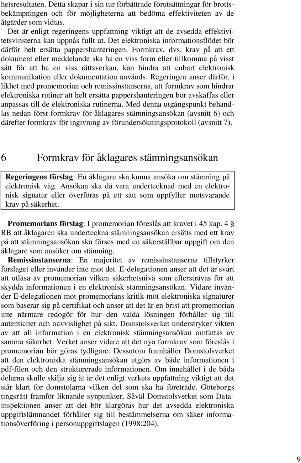 krav på att ett dokument eller meddelande ska ha en viss form eller tillkomma på visst sätt för att ha en viss rättsverkan, kan hindra att enbart elektronisk kommunikation eller dokumentation används.