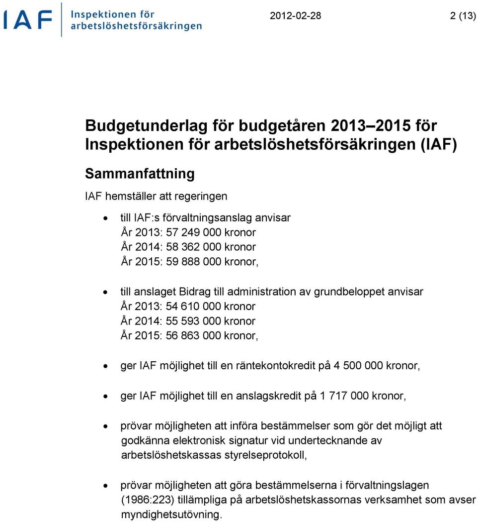 År 2015: 56 863 000 kronor, ger IAF möjlighet till en räntekontokredit på 4 500 000 kronor, ger IAF möjlighet till en anslagskredit på 1 717 000 kronor, prövar möjligheten att införa bestämmelser som