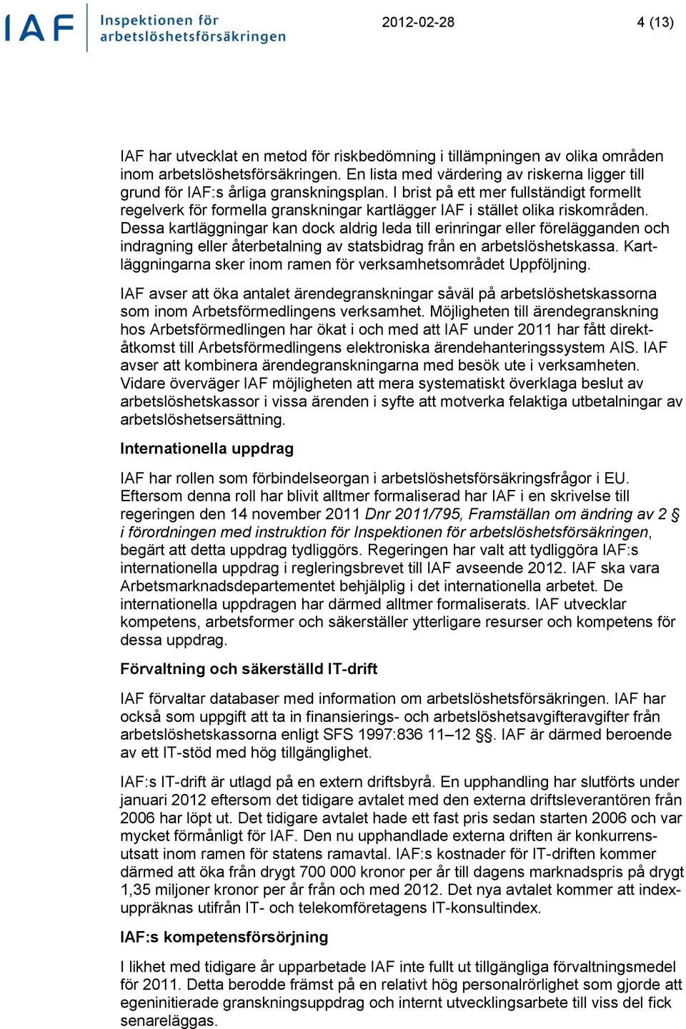 I brist på ett mer fullständigt formellt regelverk för formella granskningar kartlägger IAF i stället olika riskområden.