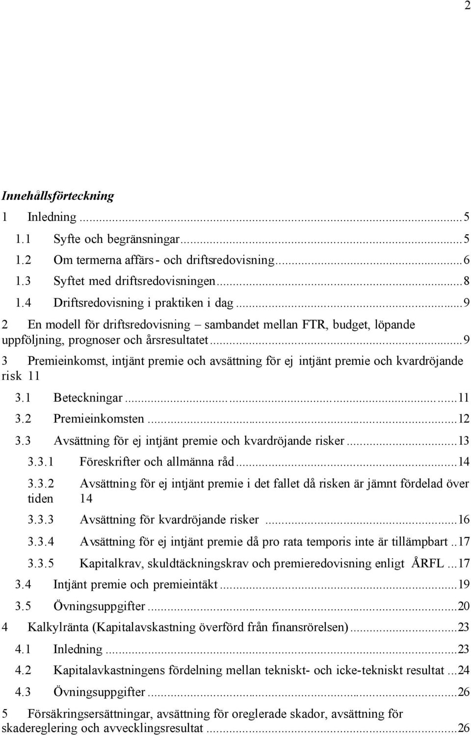 ..9 3 Premieinkoms, injän premie och avsäning för ej injän premie och kvardröjande risk 11 3.1 Beeckningar...11 3.2 Premieinkomsen...12 3.3 Avsäning för ej injän premie och kvardröjande risker...13 3.