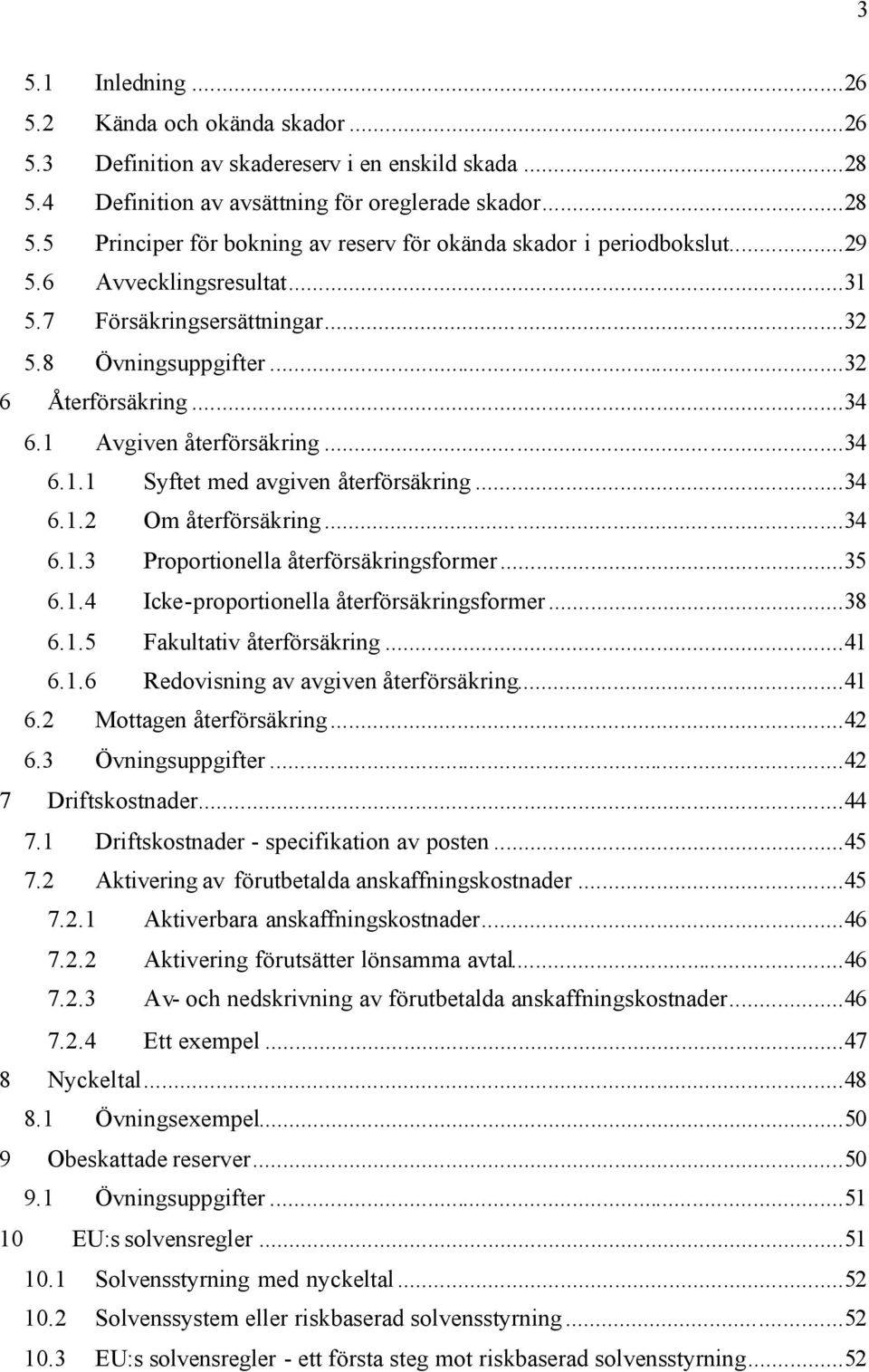 ..34 6.1.3 Proporionella åerförsäkringsformer...35 6.1.4 Icke-proporionella åerförsäkringsformer...38 6.1.5 Fakulaiv åerförsäkring...41 6.1.6 Redovisning av avgiven åerförsäkring...41 6.2 Moagen åerförsäkring.