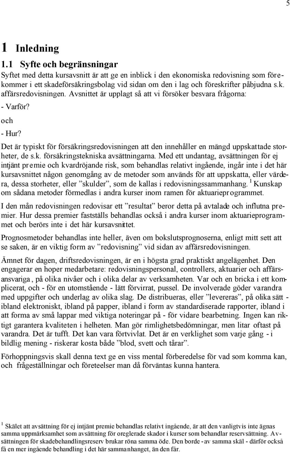 Avsnie är upplag så a vi försöker besvara frågorna: - Varför? och - Hur? De är ypisk för försäkringsredovisningen a den innehåller en mängd uppskaade sorheer, de s.k. försäkringsekniska avsäningarna.