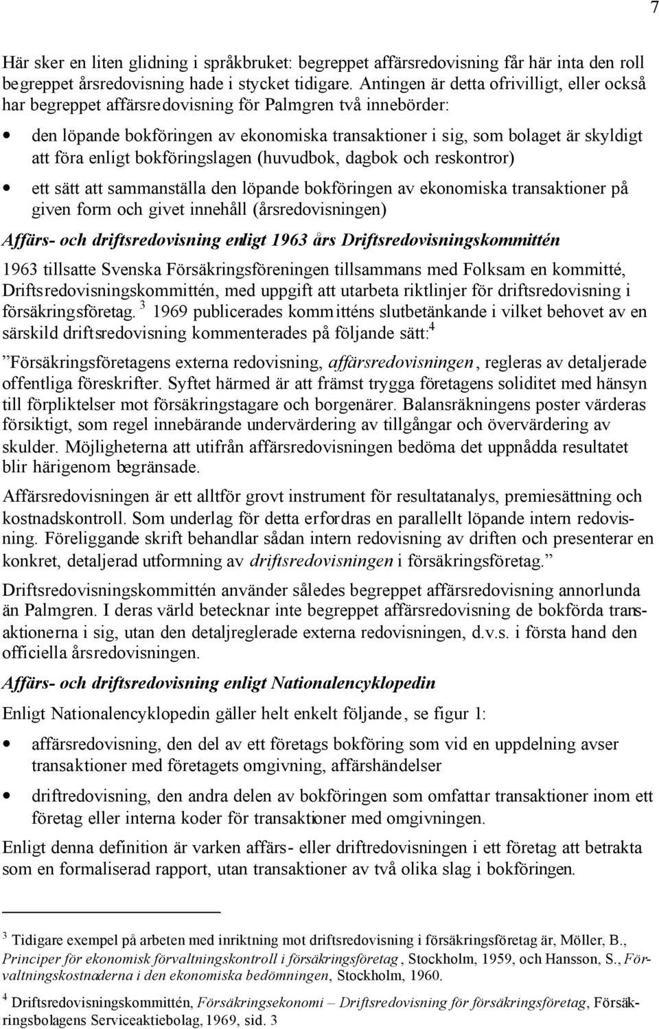 bokföringslagen (huvudbok, dagbok och reskonror) e sä a sammansälla den löpande bokföringen av ekonomiska ransakioner på given form och give innehåll (årsredovisningen) Affärs- och drifsredovisning