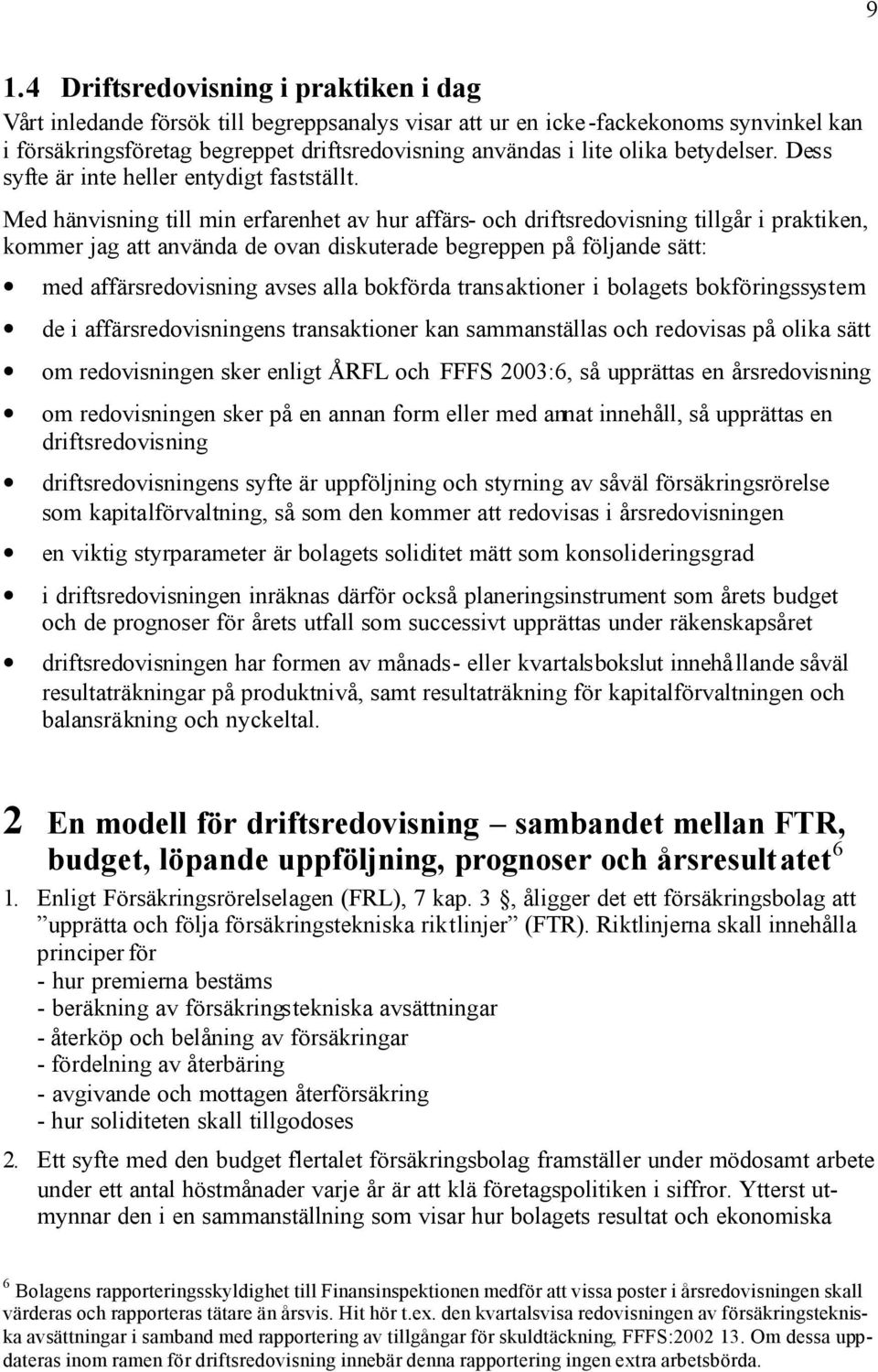 Med hänvisning ill min erfarenhe av hur affärs- och drifsredovisning illgår i prakiken, kommer jag a använda de ovan diskuerade begreppen på följande sä: med affärsredovisning avses alla bokförda