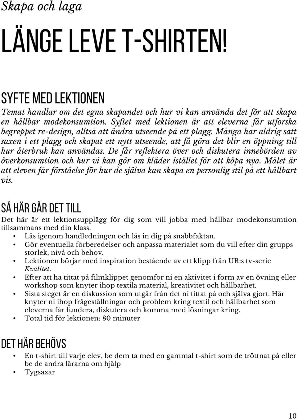 Många har aldrig satt saxen i ett plagg och skapat ett nytt utseende, att få göra det blir en öppning till hur återbruk kan användas.