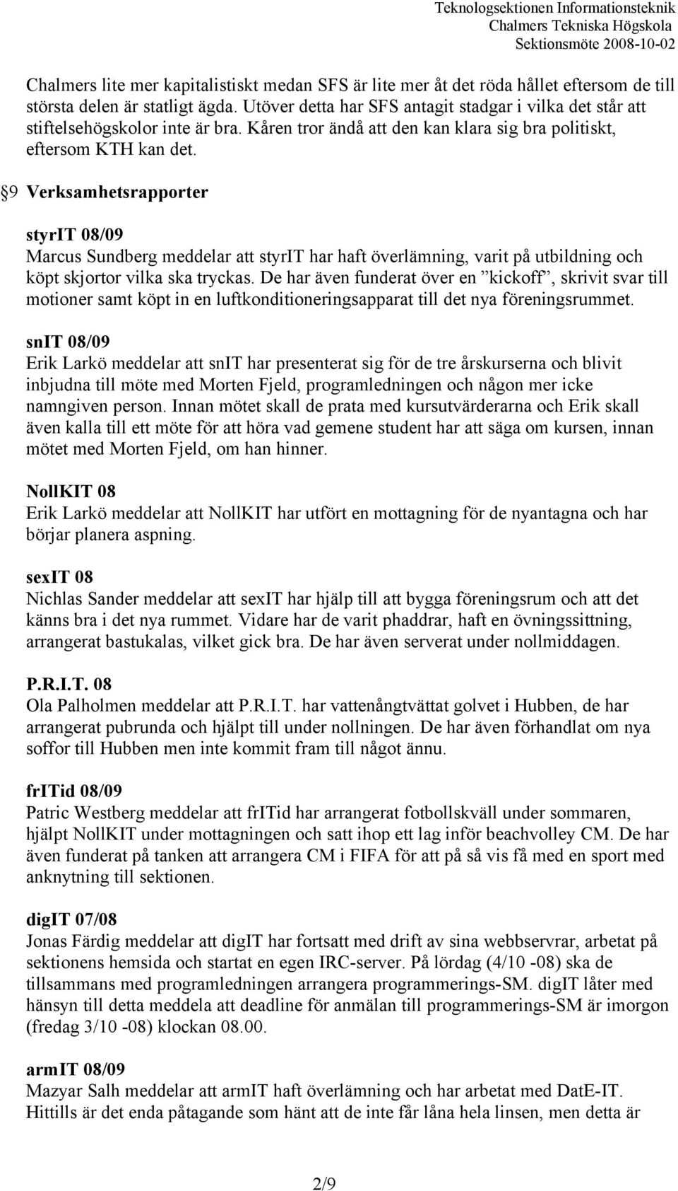 9 Verksamhetsrapporter styrit 08/09 Marcus Sundberg meddelar att styrit har haft överlämning, varit på utbildning och köpt skjortor vilka ska tryckas.
