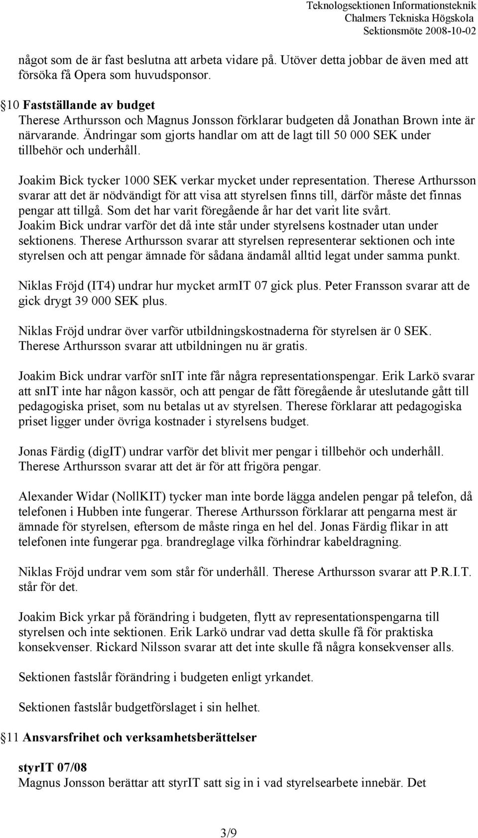 Ändringar som gjorts handlar om att de lagt till 50 000 SEK under tillbehör och underhåll. Joakim Bick tycker 1000 SEK verkar mycket under representation.