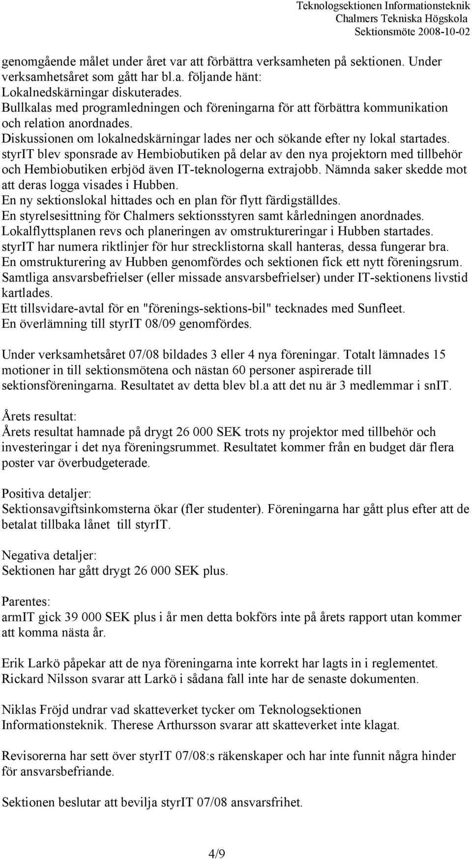 styrit blev sponsrade av Hembiobutiken på delar av den nya projektorn med tillbehör och Hembiobutiken erbjöd även IT-teknologerna extrajobb. Nämnda saker skedde mot att deras logga visades i Hubben.