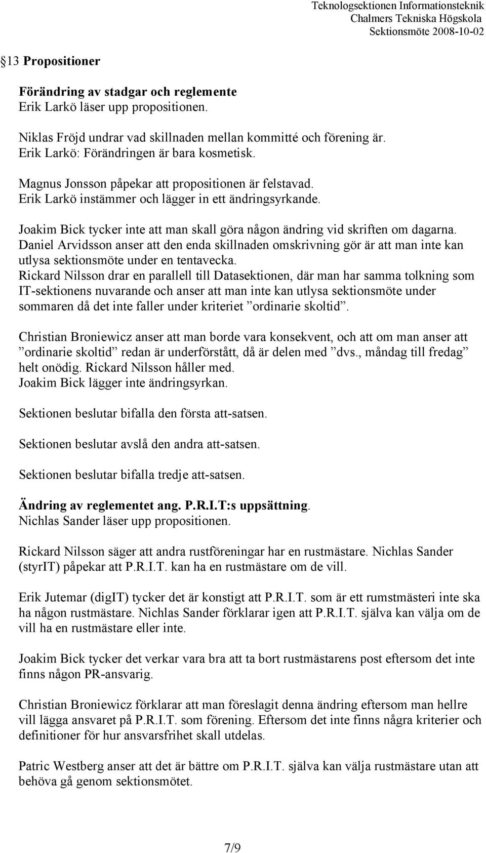 Joakim Bick tycker inte att man skall göra någon ändring vid skriften om dagarna.