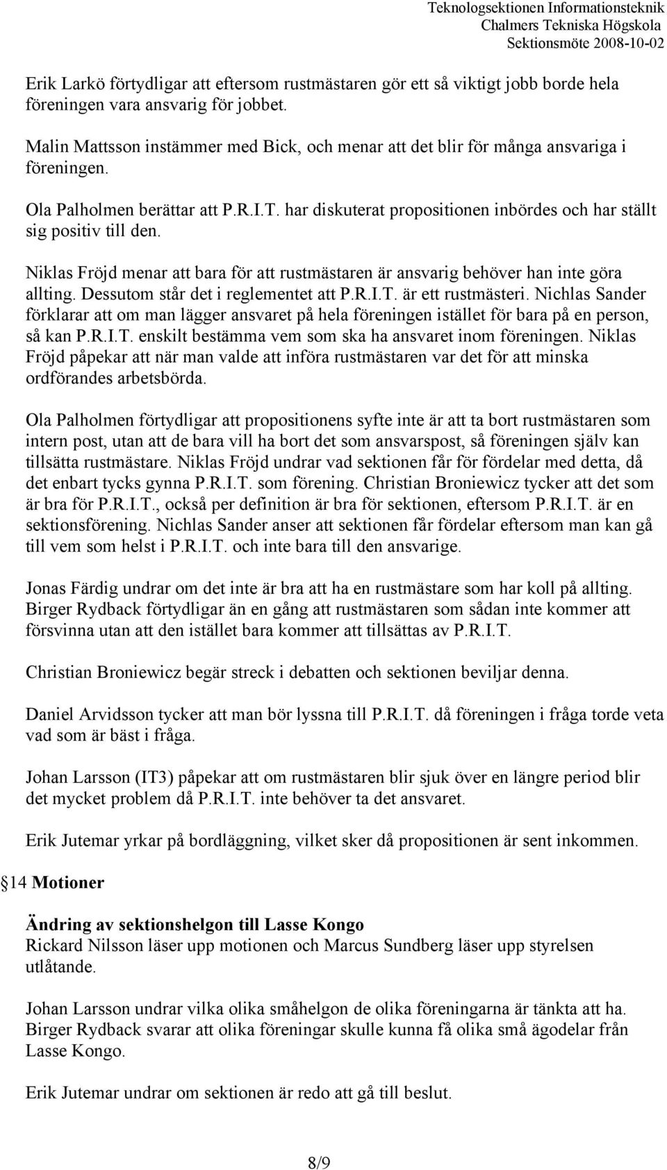 har diskuterat propositionen inbördes och har ställt sig positiv till den. Niklas Fröjd menar att bara för att rustmästaren är ansvarig behöver han inte göra allting.