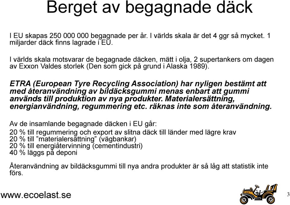 ETRA (European Tyre Recycling Association) har nyligen bestämt att med återanvändning av bildäcksgummi menas enbart att gummi används till produktion av nya produkter.