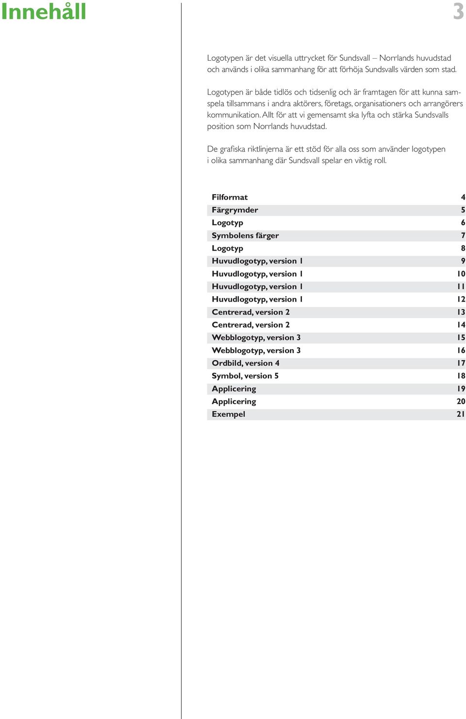 Allt för att vi gmnsamt ska lyfta och stärka Sundsvalls position som Norrlands huvudstad.