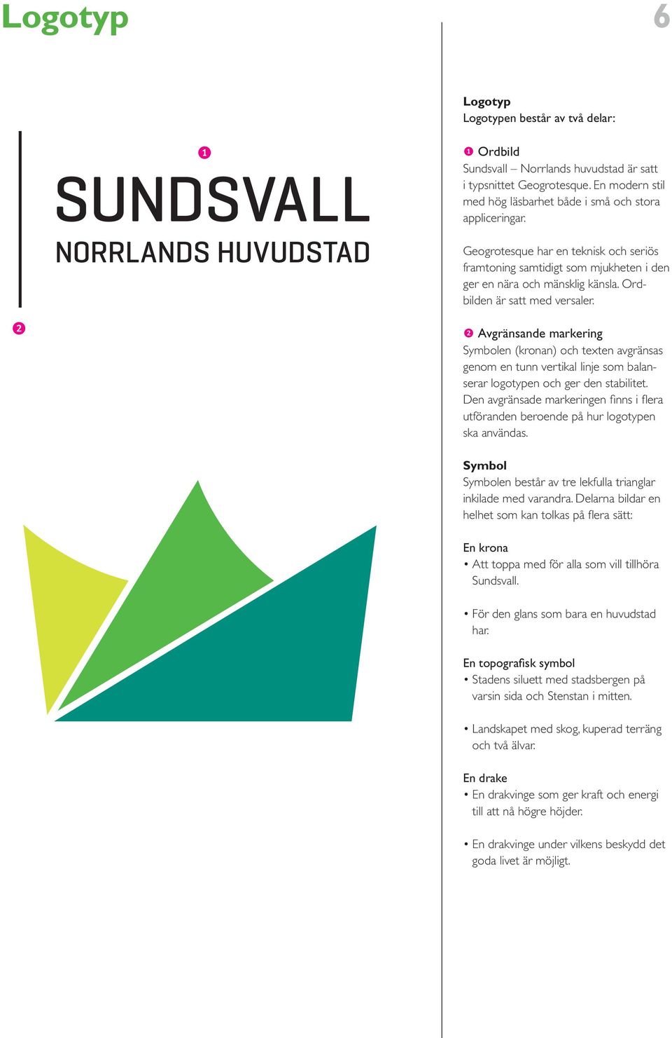 r Avgränsand markring Symboln (kronan) och txtn avgränsas gnom n tunn vrtikal linj som balan - srar logotypn och gr dn stabilitt.