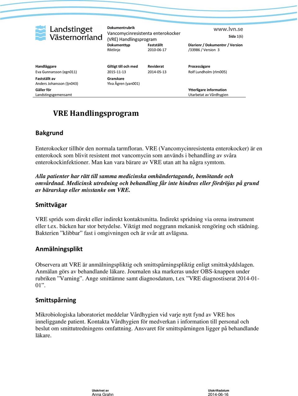 VRE () är en enterokock som blivit resistent mot vancomycin som används i behandling av svåra enterokockinfektioner. Man kan vara bärare av VRE utan att ha några symtom.