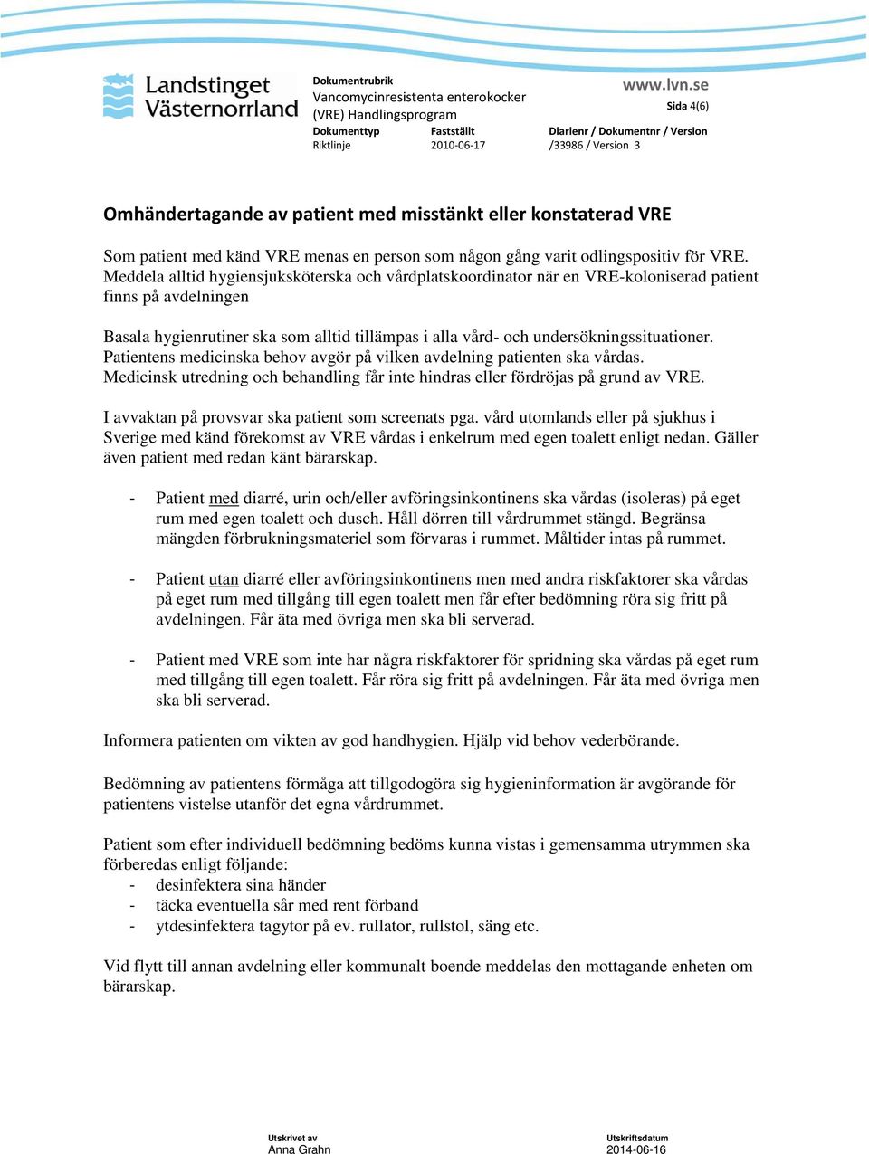 Patientens medicinska behov avgör på vilken avdelning patienten ska vårdas. Medicinsk utredning och behandling får inte hindras eller fördröjas på grund av VRE.