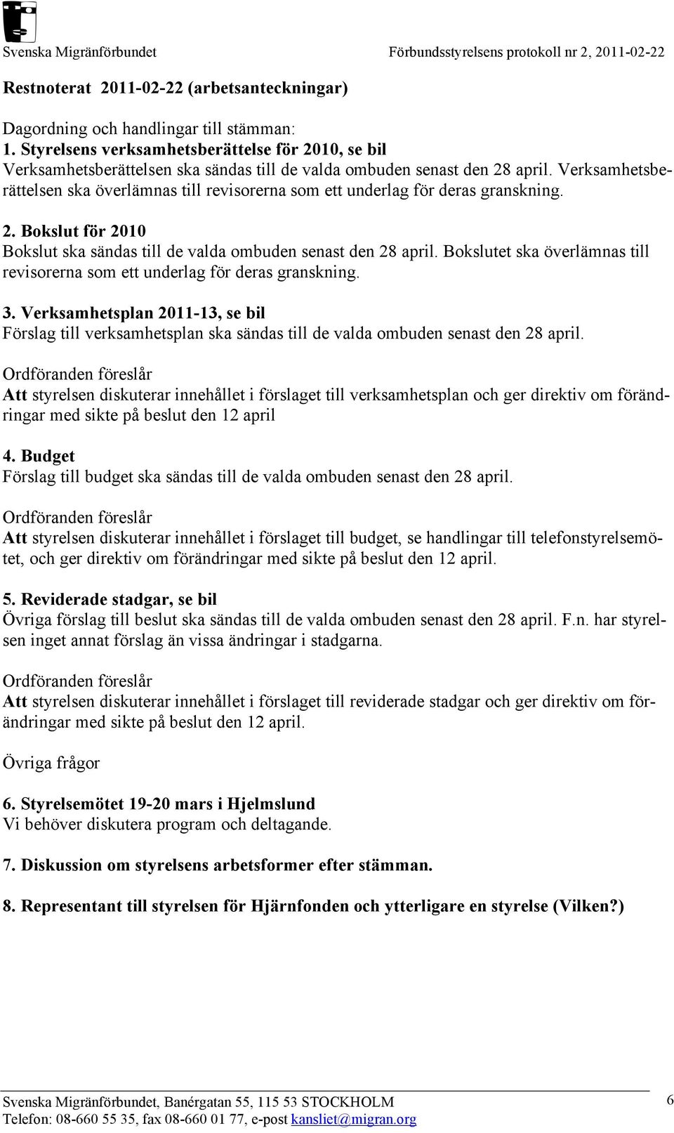 Verksamhetsberättelsen ska överlämnas till revisorerna som ett underlag för deras granskning. 2. Bokslut för 2010 Bokslut ska sändas till de valda ombuden senast den 28 april.