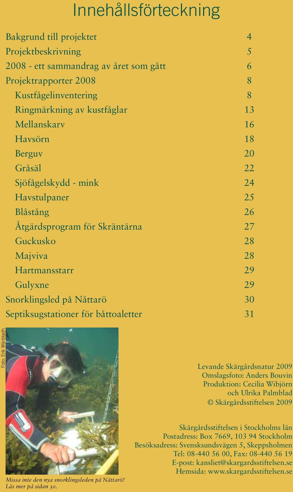 Septiksugstationer för båttoaletter 31 Foto: Erik Wijnbladh Levande Skärgårdsnatur 2009 Omslagsfoto: Anders Bouvin Produktion: Cecilia Wibjörn och Ulrika Palmblad Skärgårdsstiftelsen 2009 Missa inte
