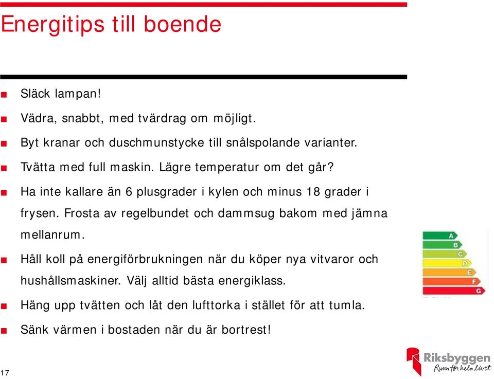 Frosta av regelbundet och dammsug bakom med jämna mellanrum.