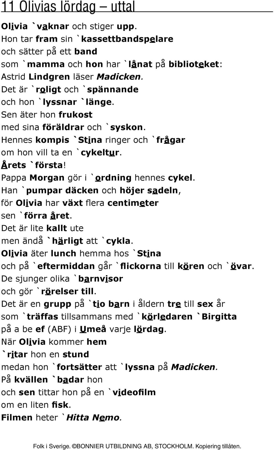 Pappa Morgan gör i `ordning hennes cykel. Han `pumpar däcken och höjer sadeln, för Olivia har växt flera centimeter sen `förra året. Det är lite kallt ute men ändå `härligt att `cykla.