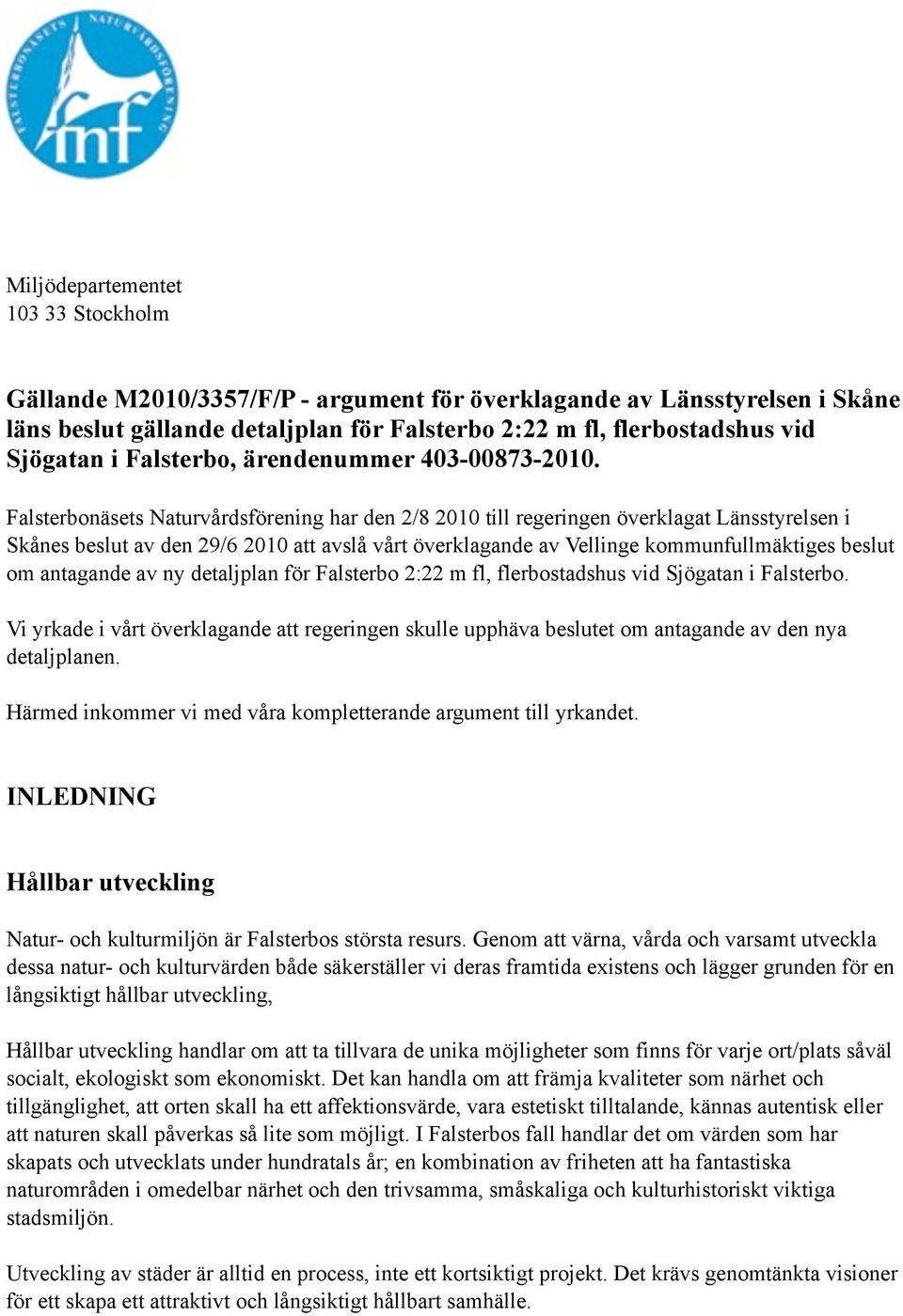 Falsterbonäsets Naturvårdsförening har den 2/8 2010 till regeringen överklagat Länsstyrelsen i Skånes beslut av den 29/6 2010 att avslå vårt överklagande av Vellinge kommunfullmäktiges beslut om