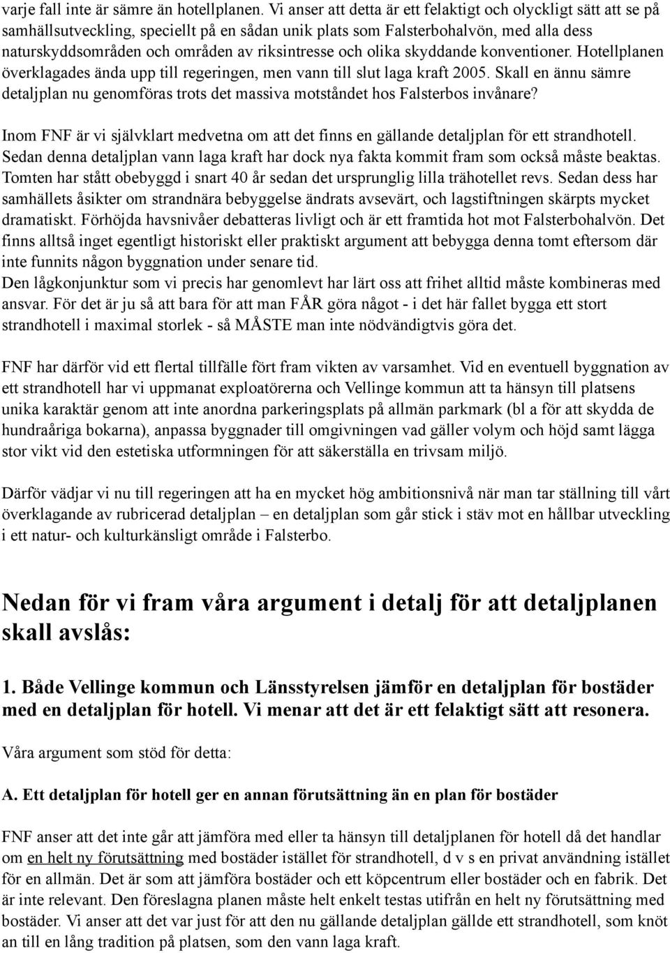 och olika skyddande konventioner. Hotellplanen överklagades ända upp till regeringen, men vann till slut laga kraft 2005.