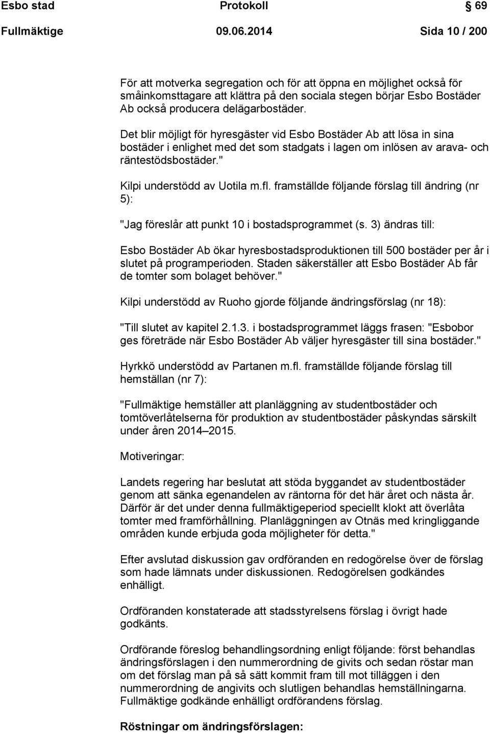 Det blir möjligt för hyresgäster vid Esbo Bostäder Ab att lösa in sina bostäder i enlighet med det som stadgats i lagen om inlösen av arava- och räntestödsbostäder." Kilpi understödd av Uotila m.fl.