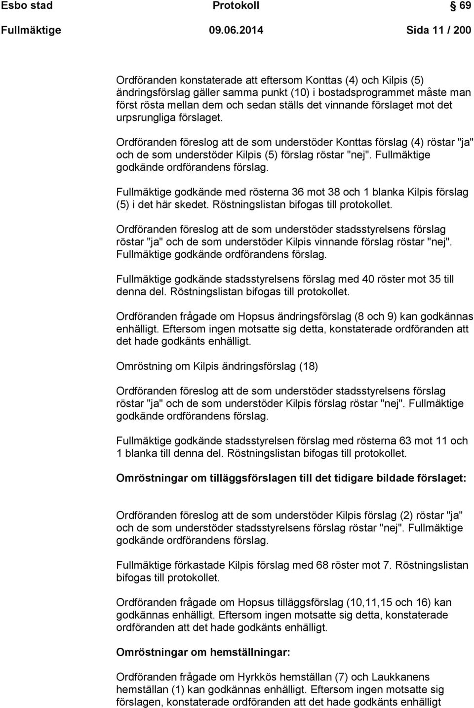 vinnande förslaget mot det urpsrungliga förslaget. Ordföranden föreslog att de som understöder Konttas förslag (4) röstar "ja" och de som understöder Kilpis (5) förslag röstar "nej".