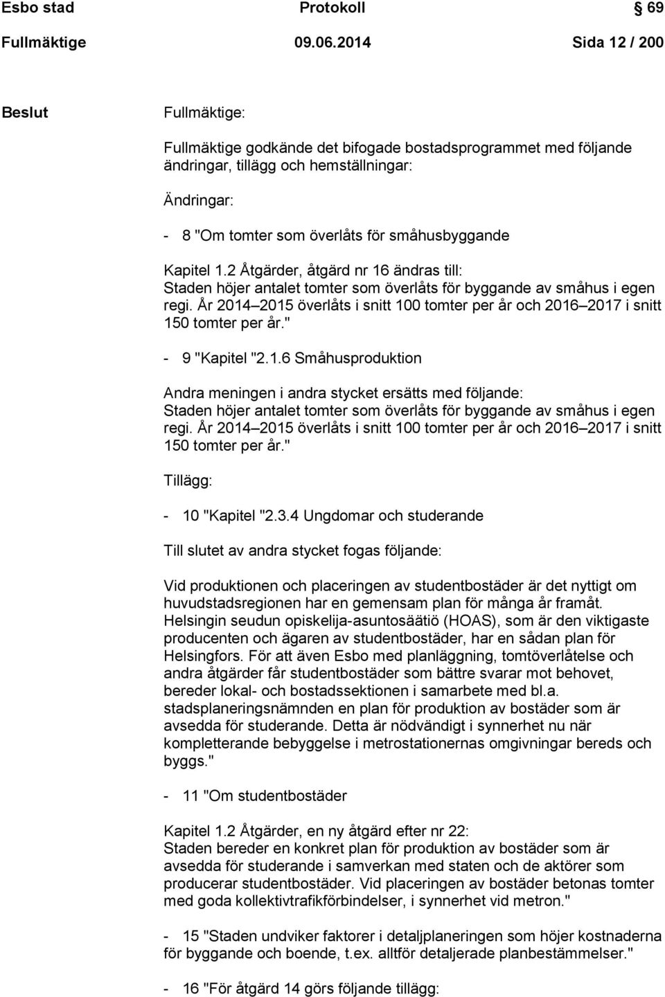 småhusbyggande Kapitel 1.2 Åtgärder, åtgärd nr 16 ändras till: Staden höjer antalet tomter som överlåts för byggande av småhus i egen regi.