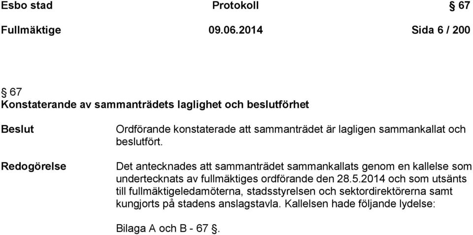 sammanträdet är lagligen sammankallat och beslutfört.