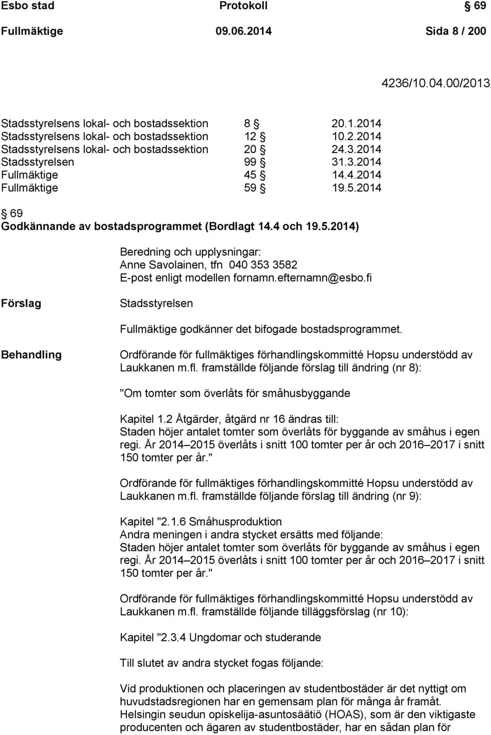 efternamn@esbo.fi Förslag Stadsstyrelsen Fullmäktige godkänner det bifogade bostadsprogrammet. Behandling Ordförande för fullmäktiges förhandlingskommitté Hopsu understödd av Laukkanen m.fl.