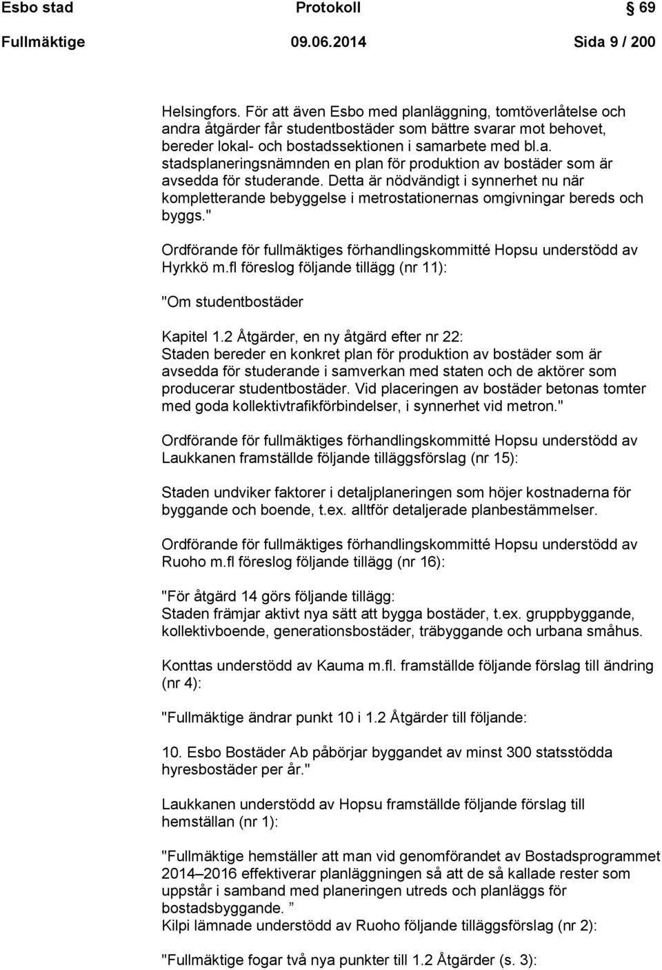 Detta är nödvändigt i synnerhet nu när kompletterande bebyggelse i metrostationernas omgivningar bereds och byggs." Ordförande för fullmäktiges förhandlingskommitté Hopsu understödd av Hyrkkö m.