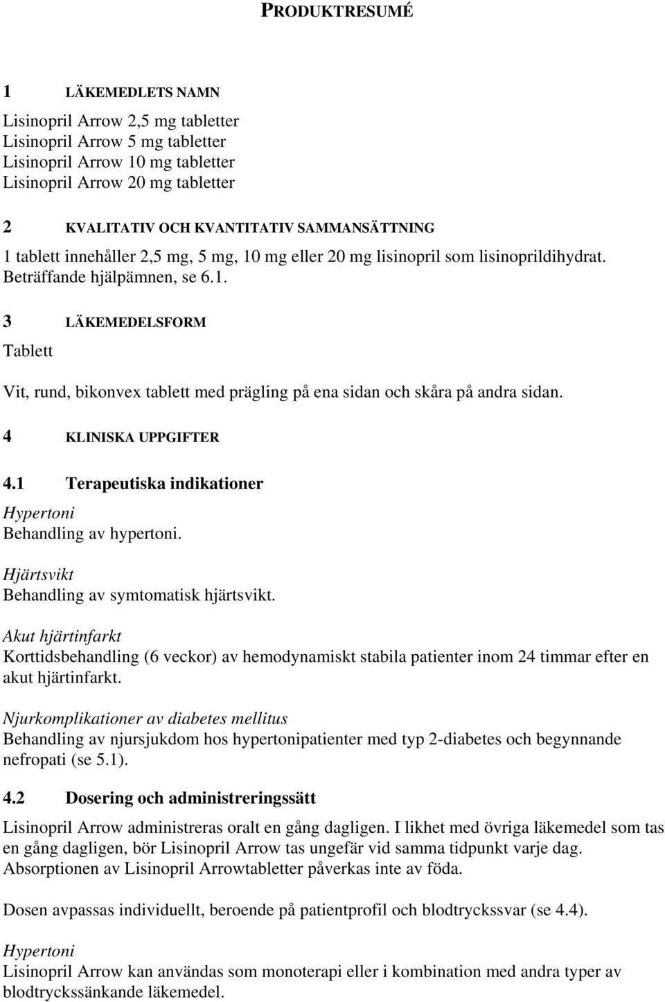 4 KLINISKA UPPGIFTER 4.1 Terapeutiska indikationer Hypertoni Behandling av hypertoni. Hjärtsvikt Behandling av symtomatisk hjärtsvikt.