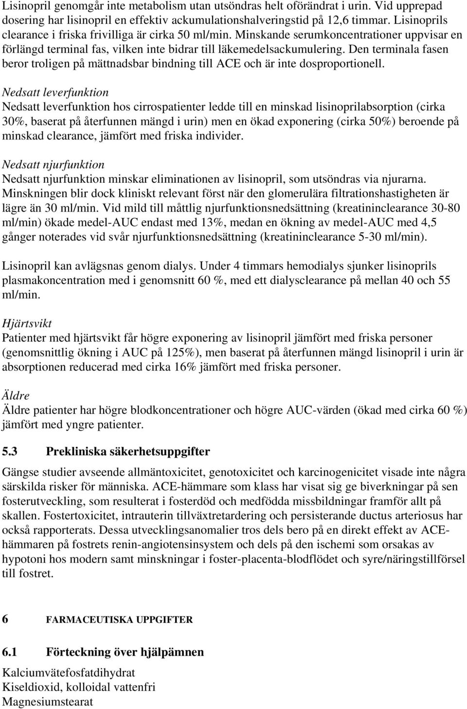 Den terminala fasen beror troligen på mättnadsbar bindning till ACE och är inte dosproportionell.