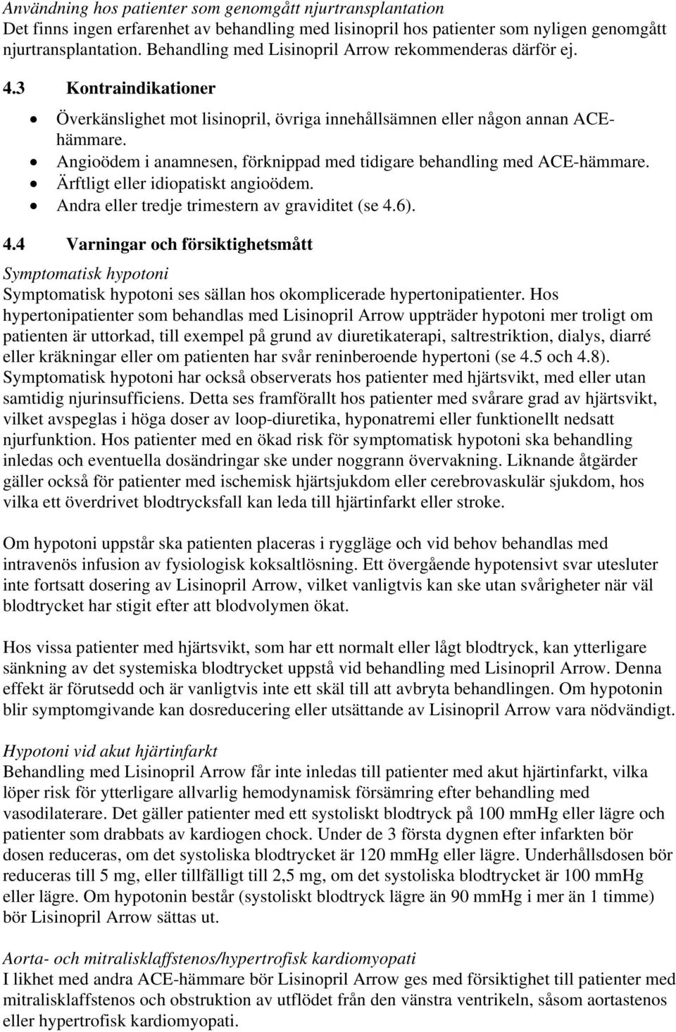 Angioödem i anamnesen, förknippad med tidigare behandling med ACE-hämmare. Ärftligt eller idiopatiskt angioödem. Andra eller tredje trimestern av graviditet (se 4.